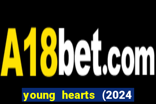 young hearts (2024 assistir online gratis)